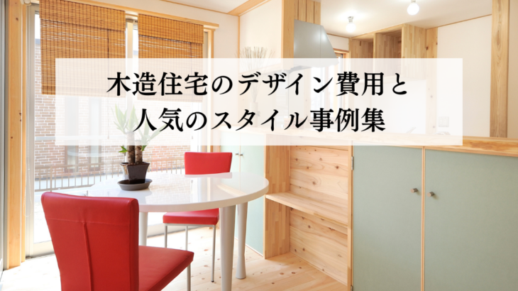 木造住宅のデザイン費用と人気のスタイル事例集
