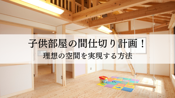 子供部屋の間仕切り計画！理想の空間を実現する方法