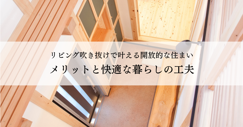 リビング吹き抜けで叶える開放的な住まいメリットと快適な暮らしの工夫
